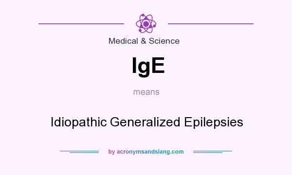 What does IgE mean? It stands for Idiopathic Generalized Epilepsies