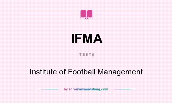 What does IFMA mean? It stands for Institute of Football Management