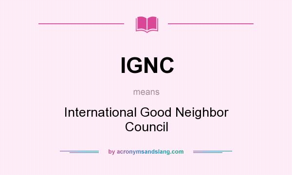 What does IGNC mean? It stands for International Good Neighbor Council