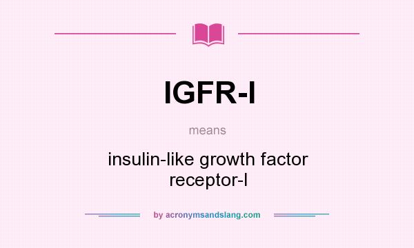 What does IGFR-I mean? It stands for insulin-like growth factor receptor-I