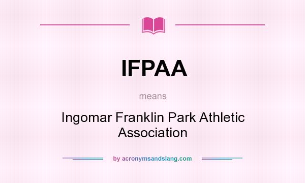 What does IFPAA mean? It stands for Ingomar Franklin Park Athletic Association
