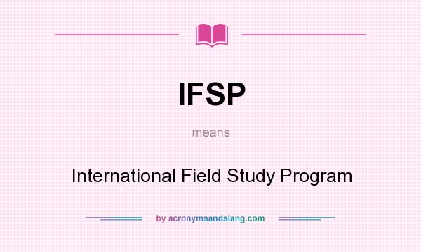 What does IFSP mean? It stands for International Field Study Program