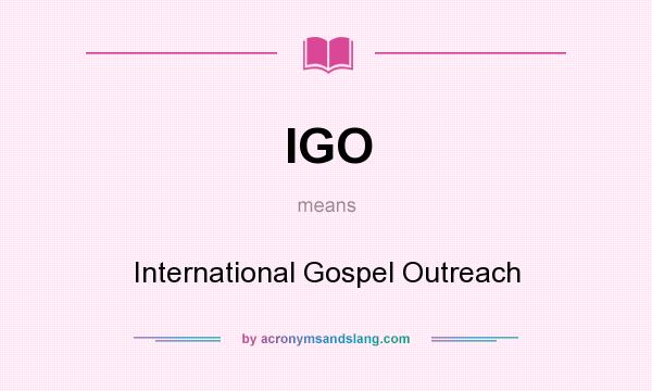 What does IGO mean? It stands for International Gospel Outreach