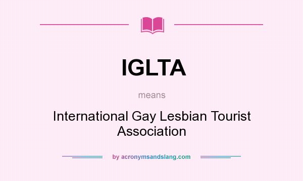 What does IGLTA mean? It stands for International Gay Lesbian Tourist Association