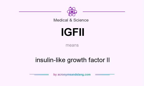 What does IGFII mean? It stands for insulin-like growth factor II