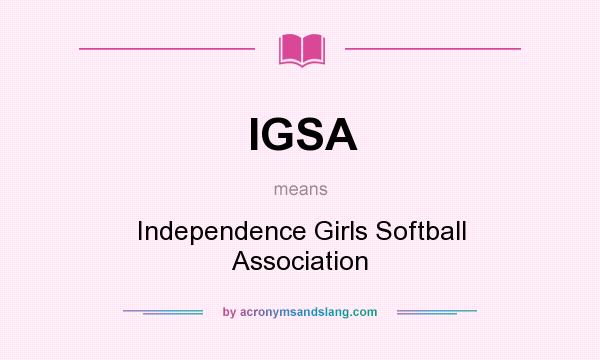 What does IGSA mean? It stands for Independence Girls Softball Association