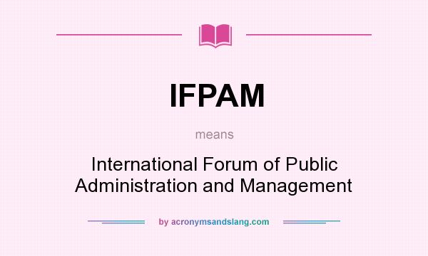 What does IFPAM mean? It stands for International Forum of Public Administration and Management
