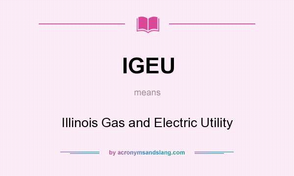 What does IGEU mean? It stands for Illinois Gas and Electric Utility