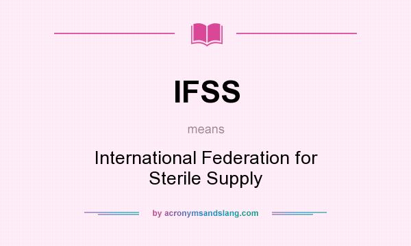 What does IFSS mean? It stands for International Federation for Sterile Supply