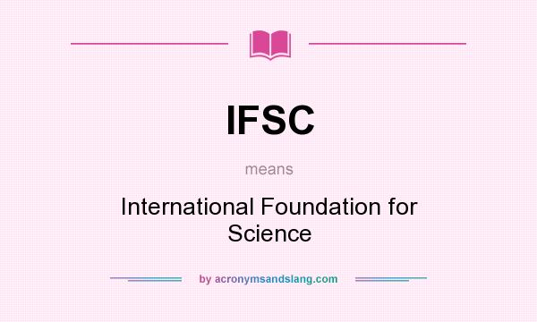 What does IFSC mean? It stands for International Foundation for Science