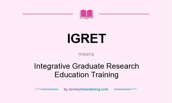 What does IGRET mean? It stands for Integrative Graduate Research Education Training