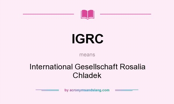 What does IGRC mean? It stands for International Gesellschaft Rosalia Chladek