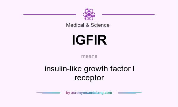 What does IGFIR mean? It stands for insulin-like growth factor I receptor
