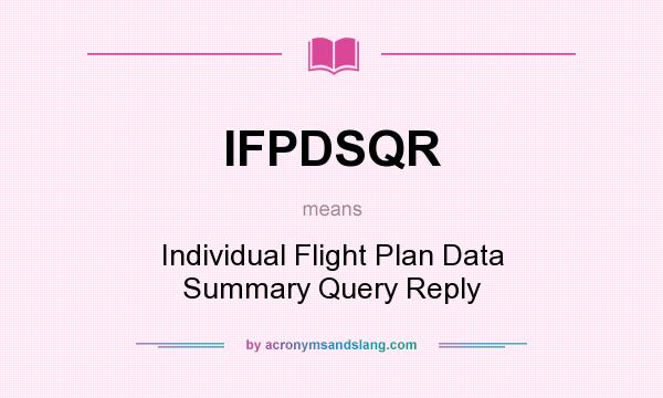 What does IFPDSQR mean? It stands for Individual Flight Plan Data Summary Query Reply