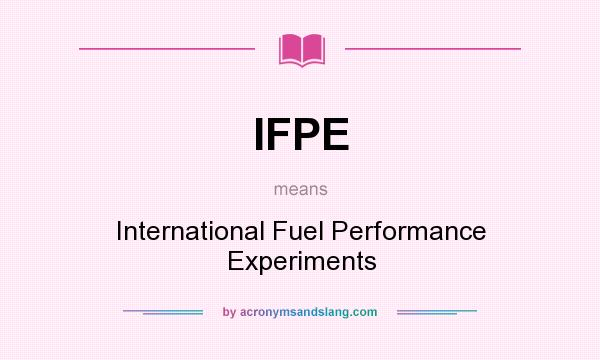 What does IFPE mean? It stands for International Fuel Performance Experiments