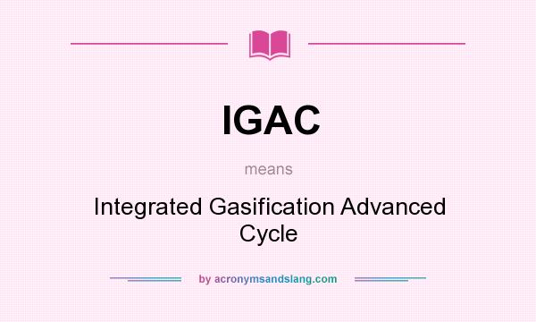 What does IGAC mean? It stands for Integrated Gasification Advanced Cycle
