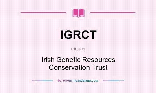 What does IGRCT mean? It stands for Irish Genetic Resources Conservation Trust