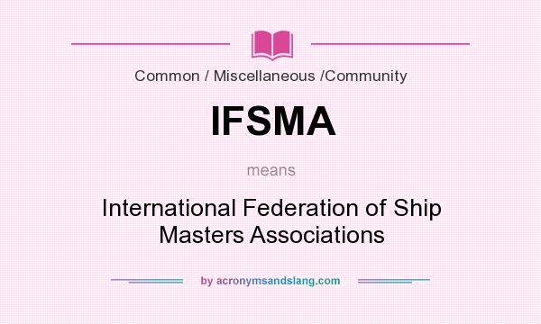 What does IFSMA mean? It stands for International Federation of Ship Masters Associations
