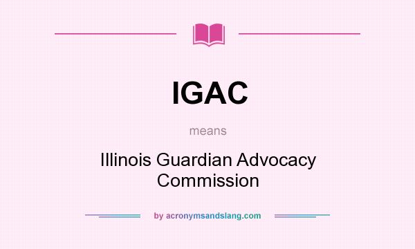 What does IGAC mean? It stands for Illinois Guardian Advocacy Commission