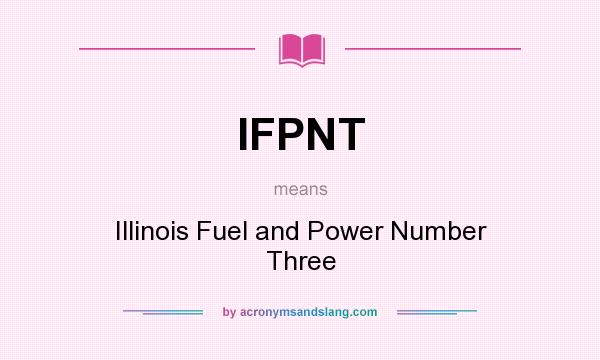 What does IFPNT mean? It stands for Illinois Fuel and Power Number Three