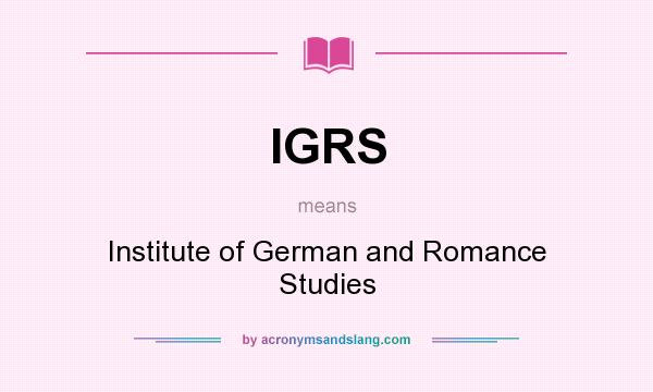 What does IGRS mean? It stands for Institute of German and Romance Studies