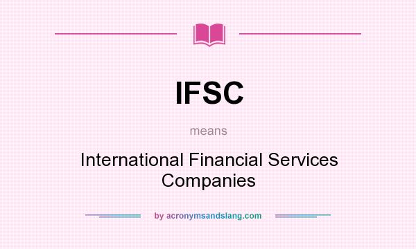 What does IFSC mean? It stands for International Financial Services Companies