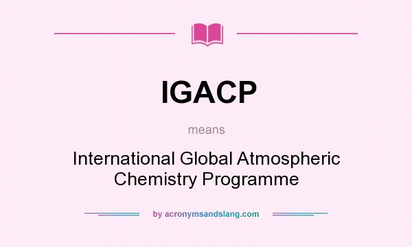 What does IGACP mean? It stands for International Global Atmospheric Chemistry Programme