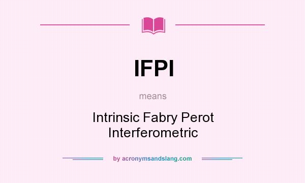 What does IFPI mean? It stands for Intrinsic Fabry Perot Interferometric