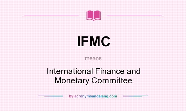 What does IFMC mean? It stands for International Finance and Monetary Committee
