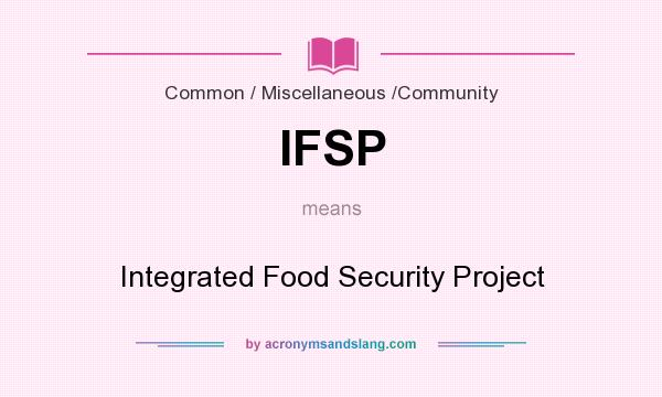 What does IFSP mean? It stands for Integrated Food Security Project