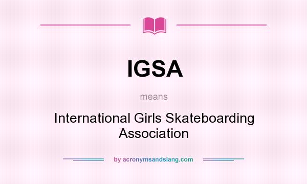 What does IGSA mean? It stands for International Girls Skateboarding Association