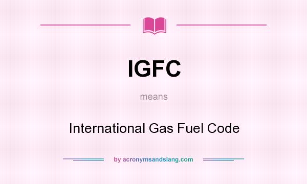 What does IGFC mean? It stands for International Gas Fuel Code
