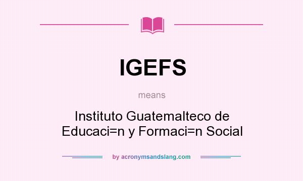 What does IGEFS mean? It stands for Instituto Guatemalteco de Educaci=n y Formaci=n Social
