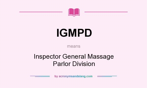 What does IGMPD mean? It stands for Inspector General Massage Parlor Division