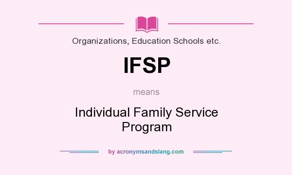 What does IFSP mean? It stands for Individual Family Service Program