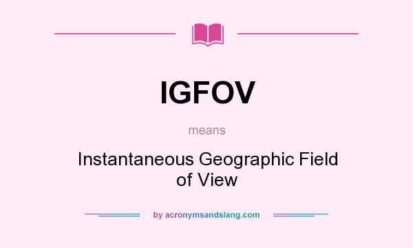 What does IGFOV mean? It stands for Instantaneous Geographic Field of View