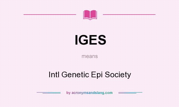 What does IGES mean? It stands for Intl Genetic Epi Society