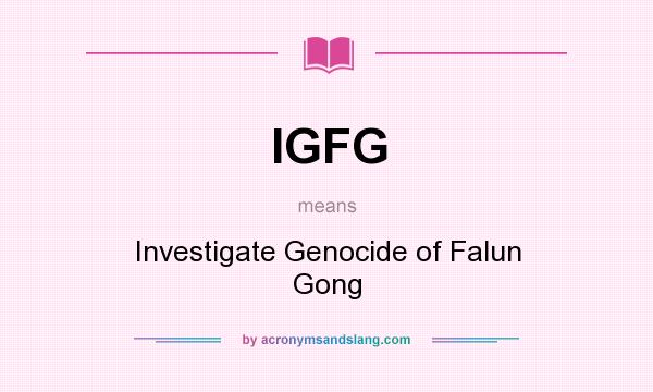 What does IGFG mean? It stands for Investigate Genocide of Falun Gong