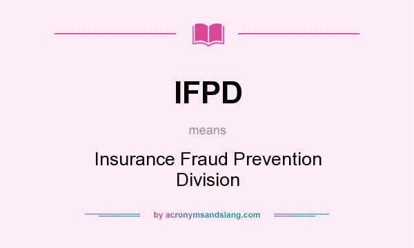 What does IFPD mean? It stands for Insurance Fraud Prevention Division
