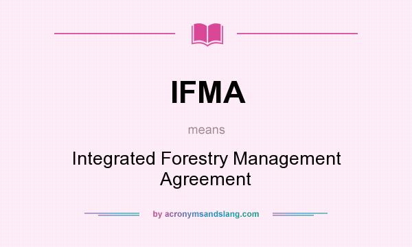 What does IFMA mean? It stands for Integrated Forestry Management Agreement
