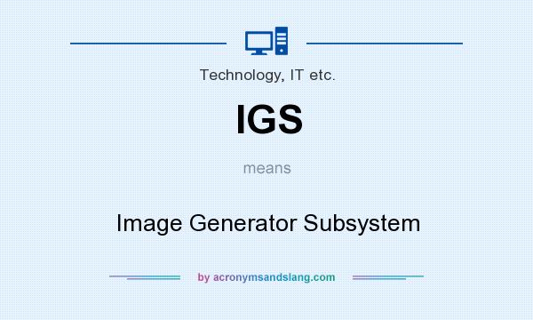 What does IGS mean? It stands for Image Generator Subsystem
