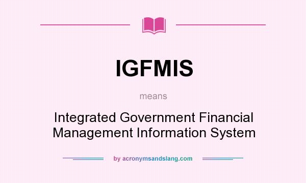 What does IGFMIS mean? It stands for Integrated Government Financial Management Information System