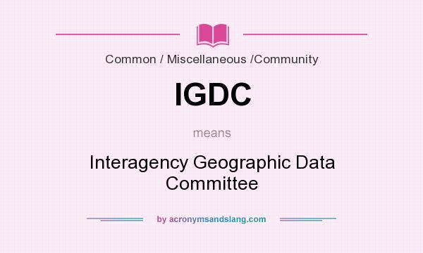What does IGDC mean? It stands for Interagency Geographic Data Committee