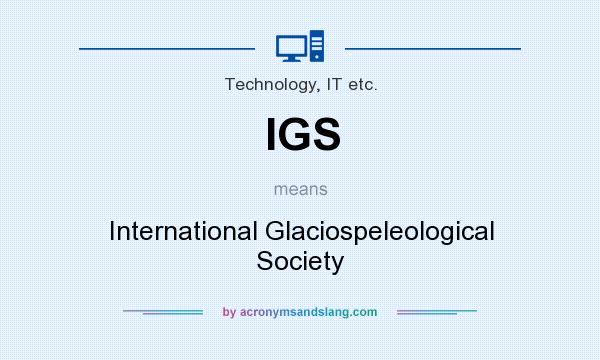What does IGS mean? It stands for International Glaciospeleological Society