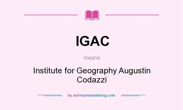 What does IGAC mean? It stands for Institute for Geography Augustin Codazzi