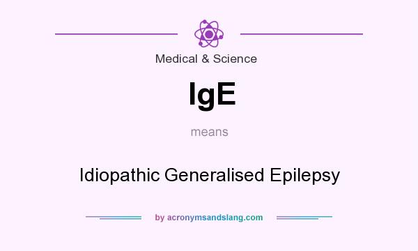 What does IgE mean? It stands for Idiopathic Generalised Epilepsy