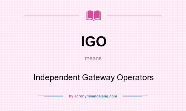 What does IGO mean? It stands for Independent Gateway Operators