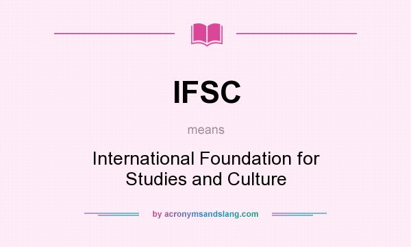 What does IFSC mean? It stands for International Foundation for Studies and Culture