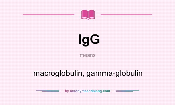 What does IgG mean? It stands for macroglobulin, gamma-globulin