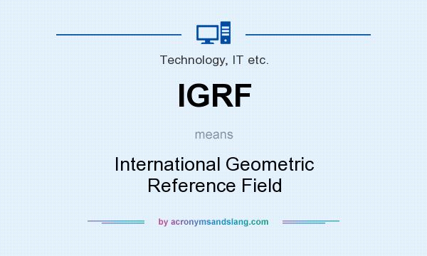 What does IGRF mean? It stands for International Geometric Reference Field